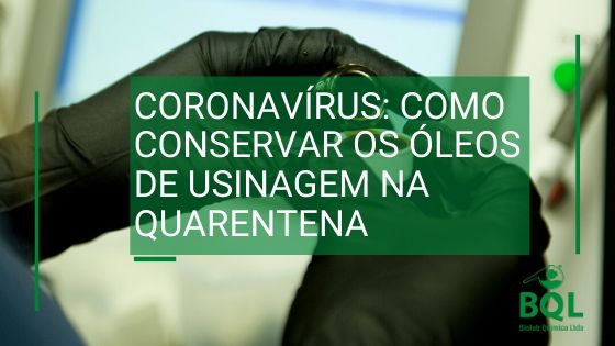 Coronavírus: como conservar os óleos de usinagem na quarentena